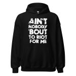 Ain't Nobody 'bout To Riot For Me