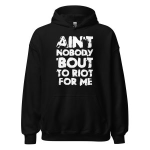 Ain't Nobody 'bout To Riot For Me