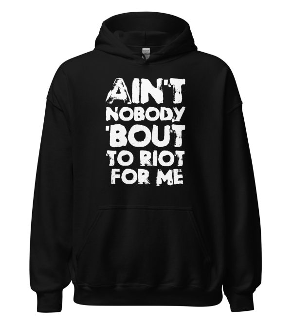 Ain't Nobody 'bout To Riot For Me