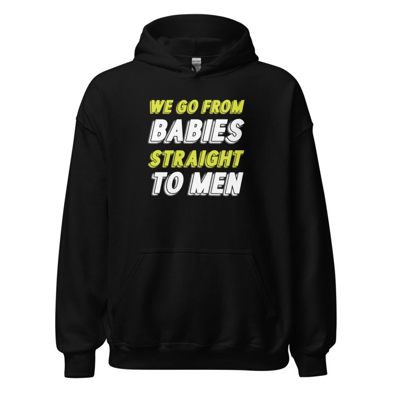 We Go From Babies Straight To Men