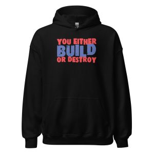 You Either Build Or Destroy