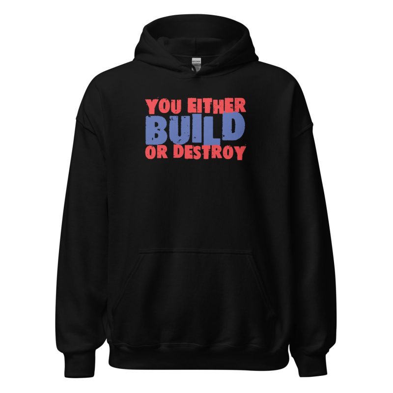 You Either Build Or Destroy