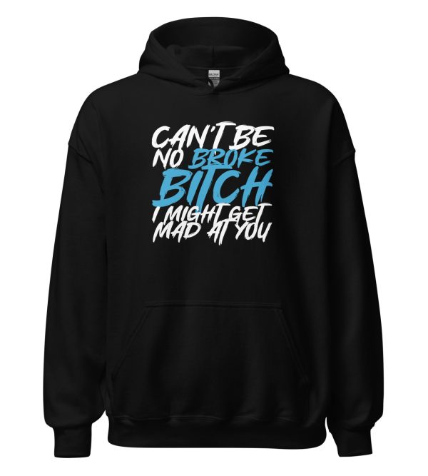 Can't Be No Broke Bitch I Might Get Mad At You