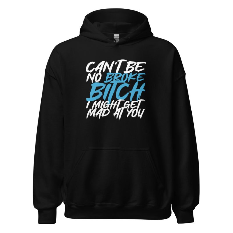 Can't Be No Broke Bitch I Might Get Mad At You