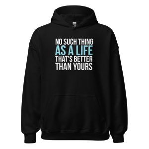 No Such Thing As A Life That's Better Than Yours