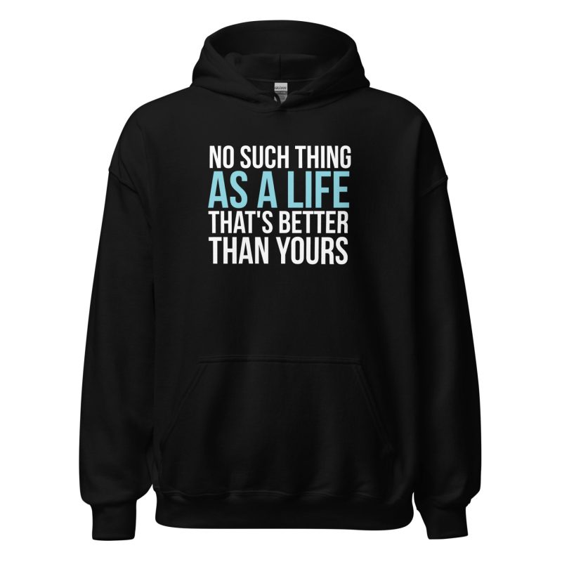 No Such Thing As A Life That's Better Than Yours