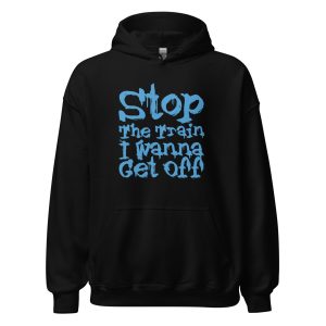 Stop The Train I Wanna Get Off Unisex Hoodie
