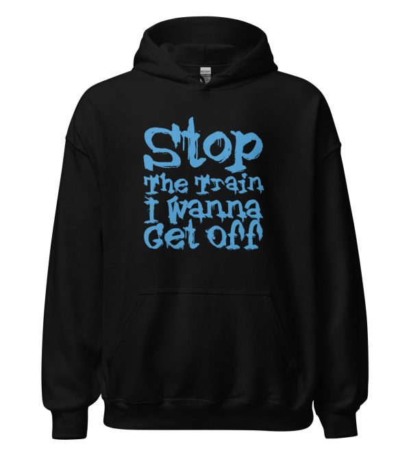 Stop The Train I Wanna Get Off Unisex Hoodie