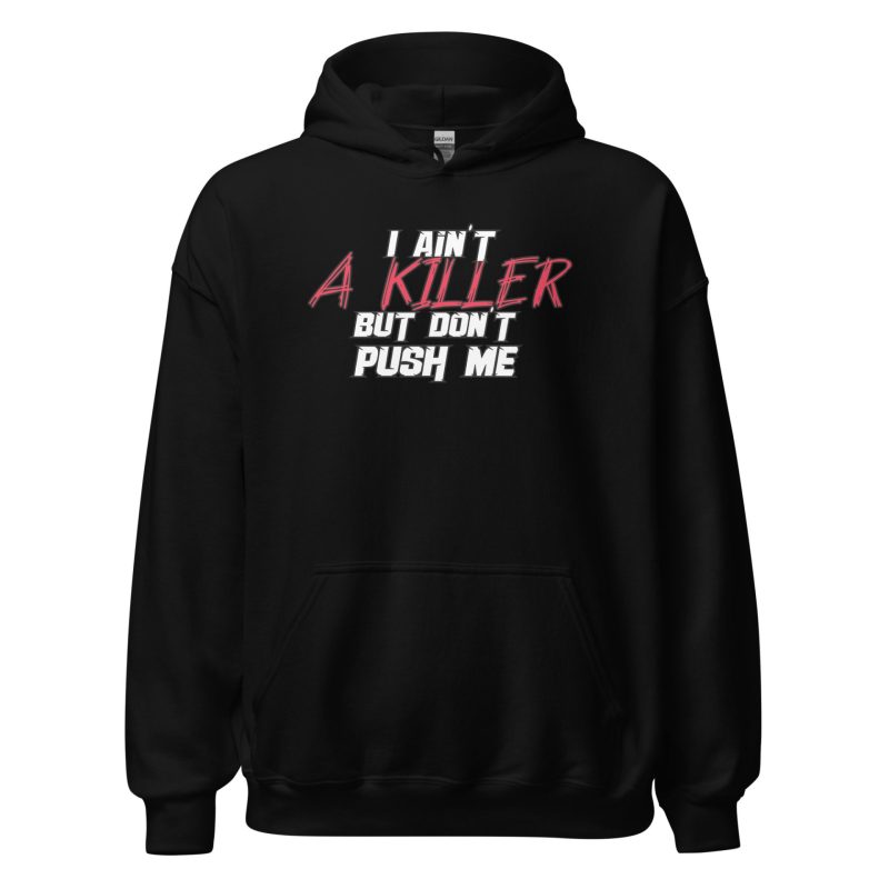 I Ain't a Killer But Don't Push Me Unisex Hoodie