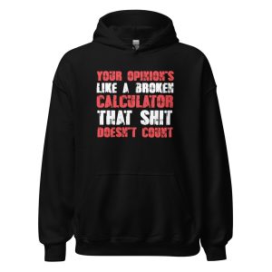 Your Opinion's Like a Broken Calculator That Shit Doesn't Count Unisex Hoodie