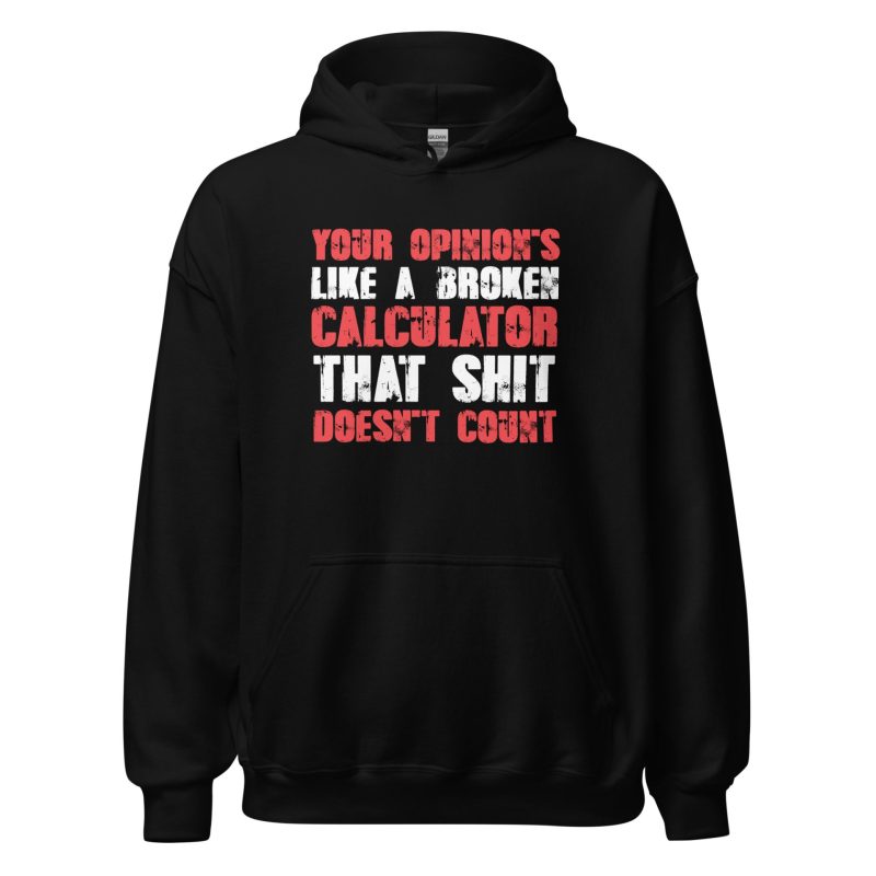 Your Opinion's Like a Broken Calculator That Shit Doesn't Count Unisex Hoodie