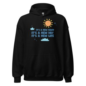It's A New Dawn It's A New Day It's A New Life For Me Unisex Hoodie