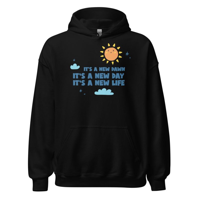 It's A New Dawn It's A New Day It's A New Life For Me Unisex Hoodie
