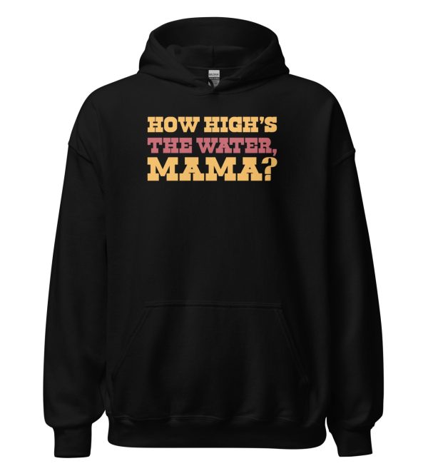 How High's The Water Mama? Unisex Hoodie