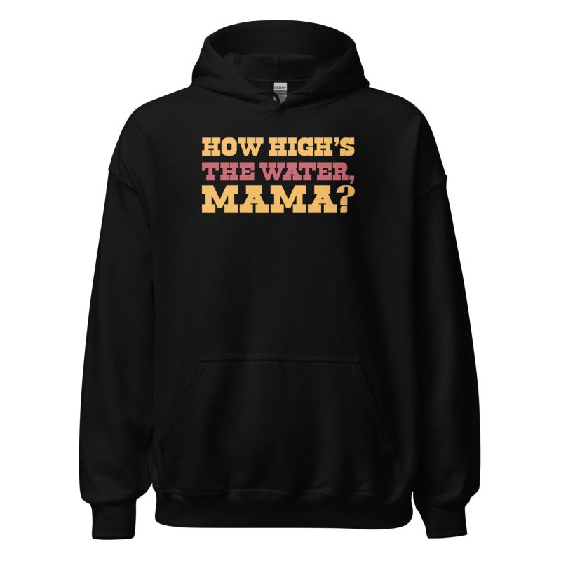 How High's The Water Mama? Unisex Hoodie