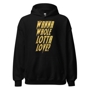 Wanna Whole Lotta Love? Unisex Hoodie