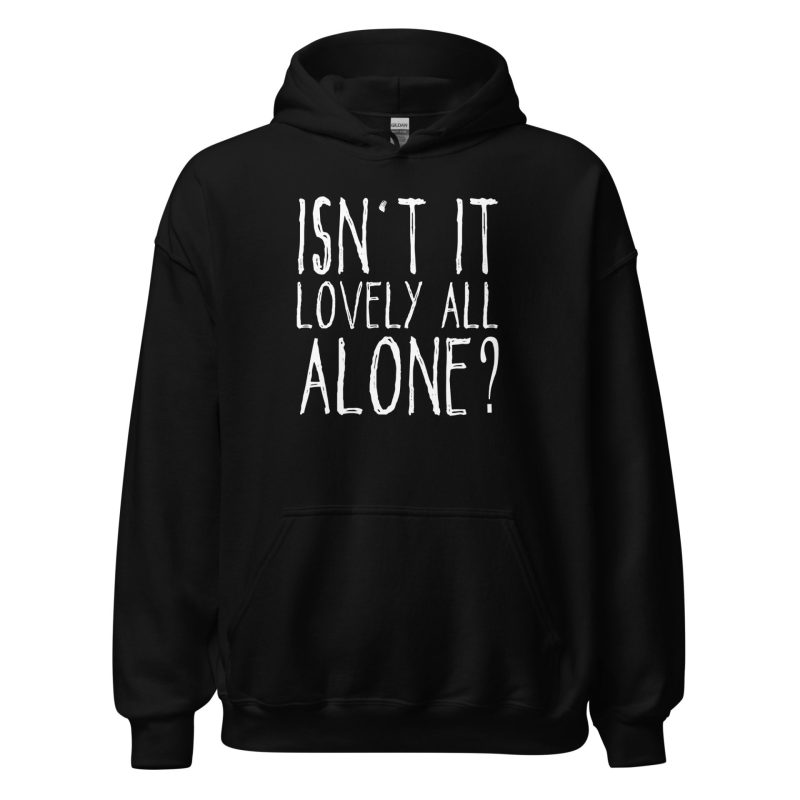Isn't It Lovely All Alone? Unisex Hoodie