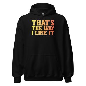 That's the Way I Like It Unisex Hoodie