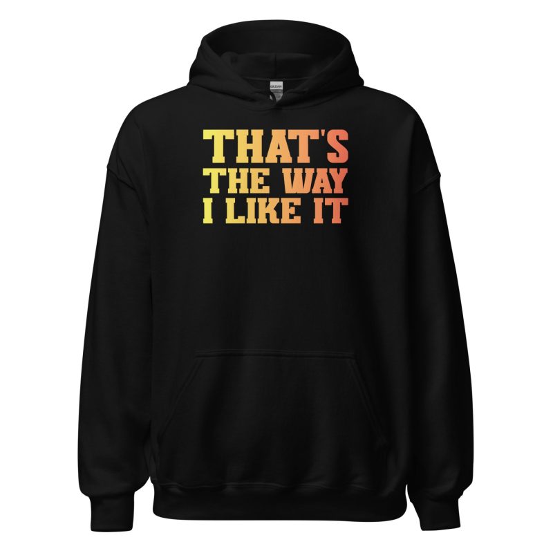 That's the Way I Like It Unisex Hoodie