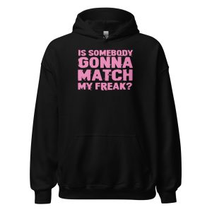 Is Somebody Gonna Match My Freak? Unisex Hoodie