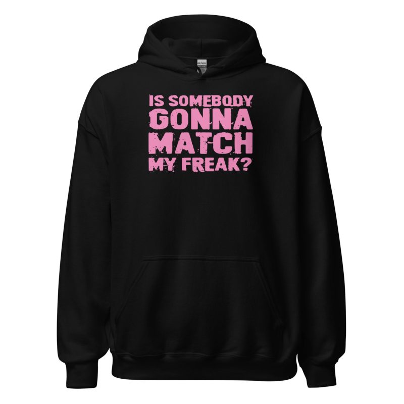 Is Somebody Gonna Match My Freak? Unisex Hoodie