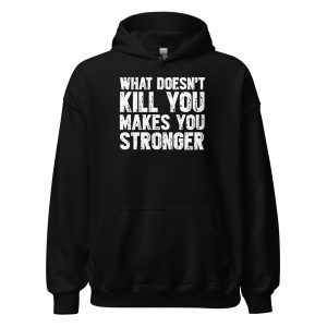 What Doesn't Kill You Makes You Stronger Unisex Hoodie