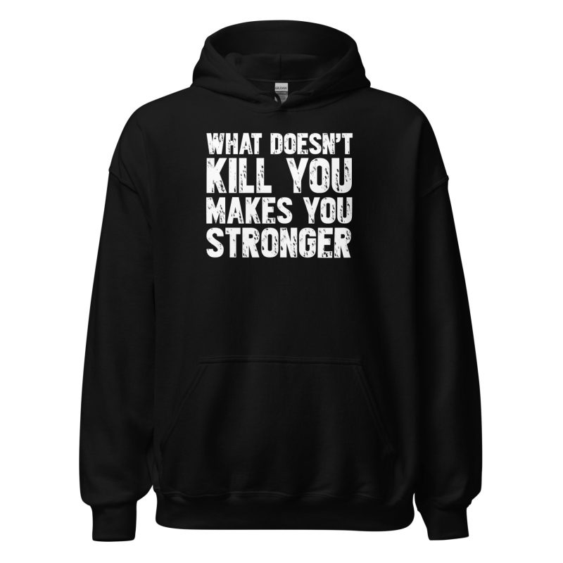 What Doesn't Kill You Makes You Stronger Unisex Hoodie
