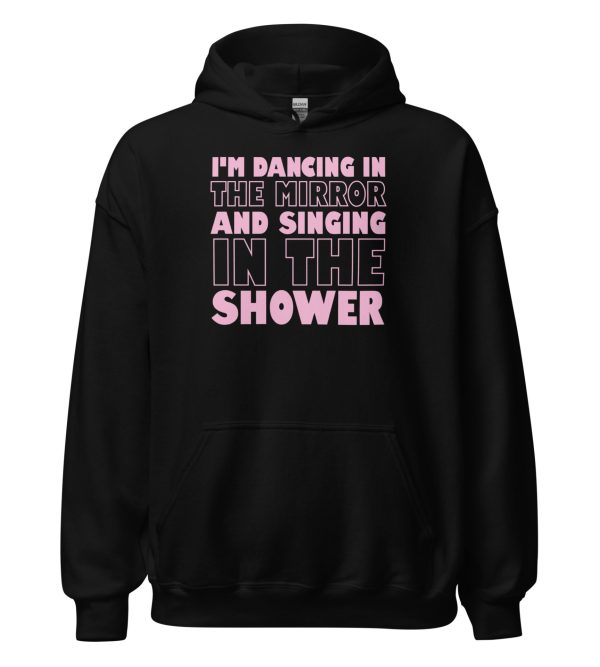 I'm Dancing In The Mirror and Singing In The Shower Unisex Hoodie