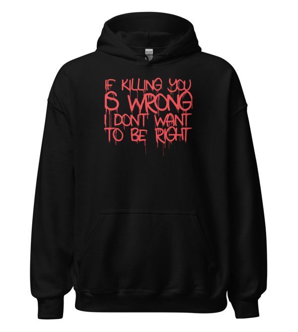 If Killing You is Wrong I Don't Want to be Right Unisex Hoodie
