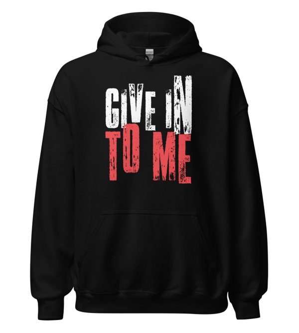 Give in to Me Unisex Hoodie