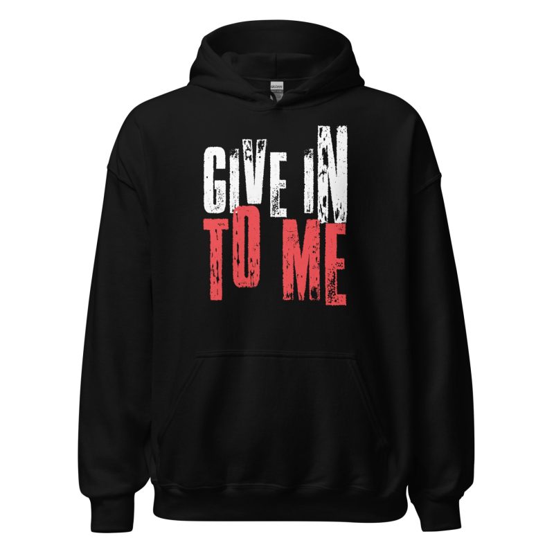 Give in to Me Unisex Hoodie