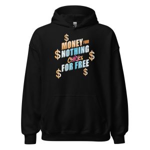 Money For Nothing Chicks For Free Unisex Hoodie