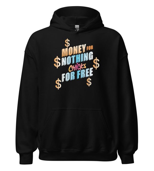 Money For Nothing Chicks For Free Unisex Hoodie