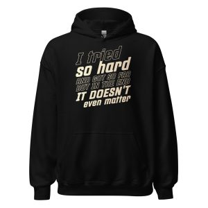 I Tried So Hard And Got So Far But In The End It Doesn't Even Matter Unisex Hoodie