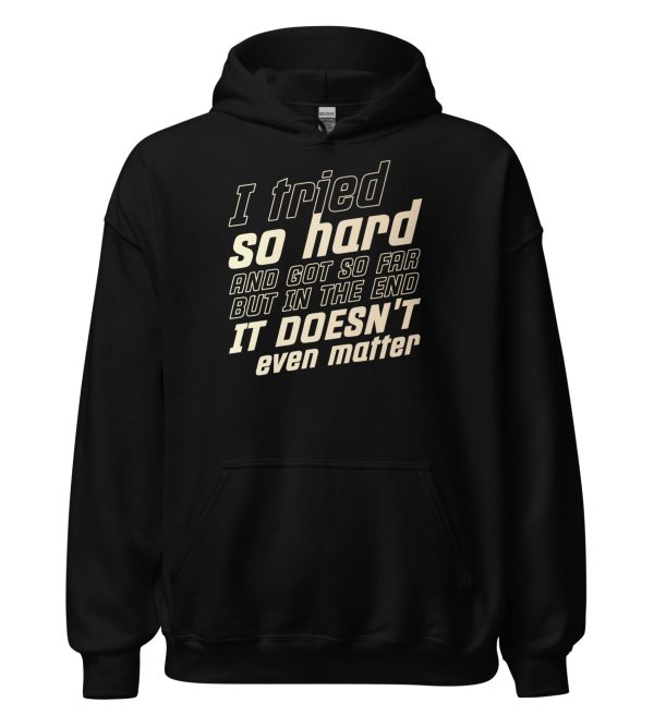 I Tried So Hard And Got So Far But In The End It Doesn't Even Matter Unisex Hoodie