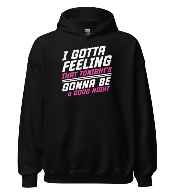 I Gotta Feeling That Tonight's Gonna Be A Good Night Unisex Hoodie