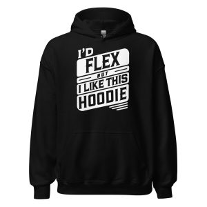 I’d Flex But I Like This Unisex Hoodie