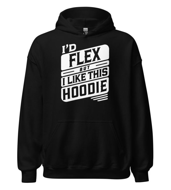 I’d Flex But I Like This Unisex Hoodie