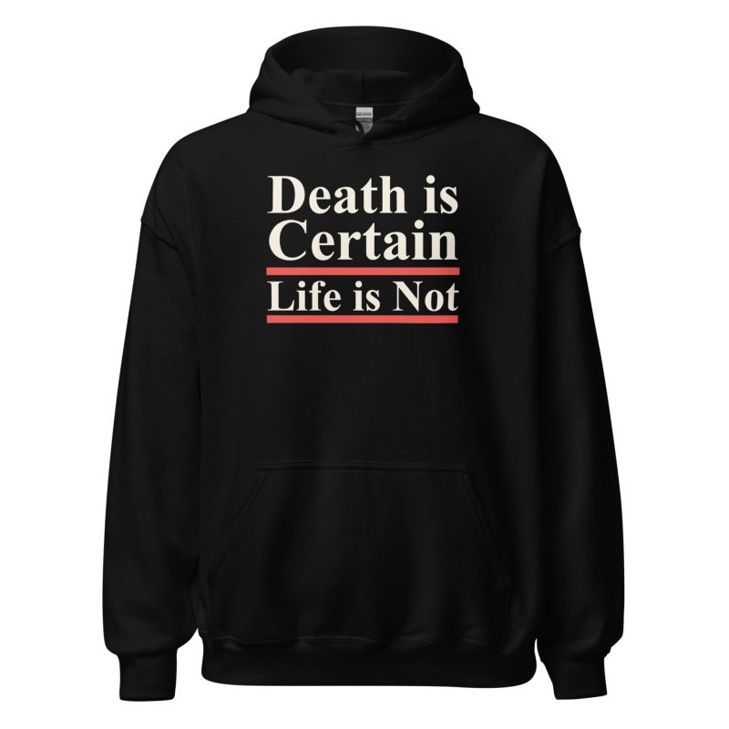 Death is Certain Life is Not Unisex Hoodie