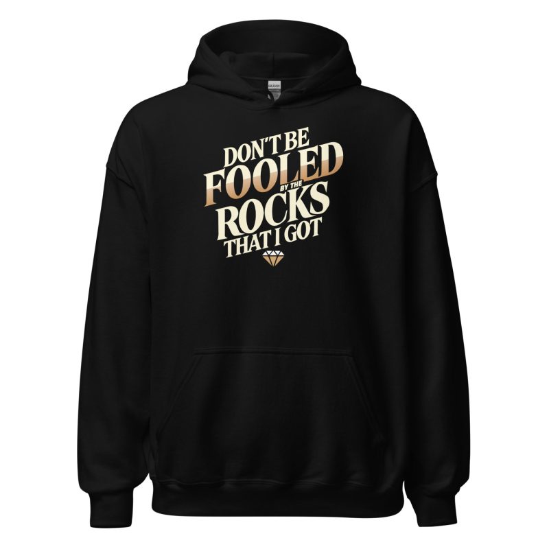 Don't Be Fooled By The Rocks That I Got Unisex Hoodie