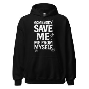Somebody Save Me - Me From Myself Unisex Hoodie