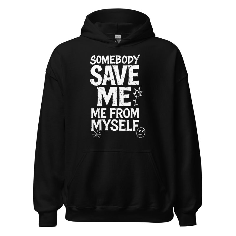 Somebody Save Me - Me From Myself Unisex Hoodie