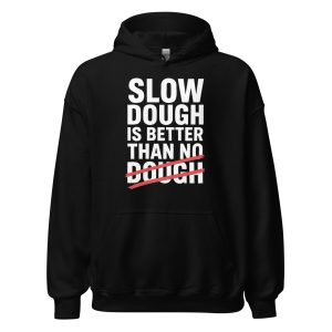 Slow Dough Is Better Than No Dough Unisex Hoodie