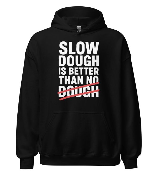 Slow Dough Is Better Than No Dough Unisex Hoodie