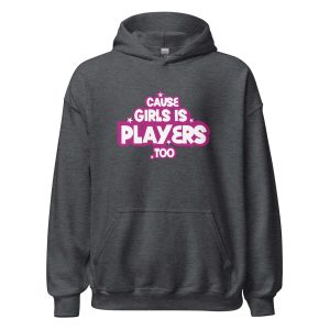 Cause Girls is Players Too