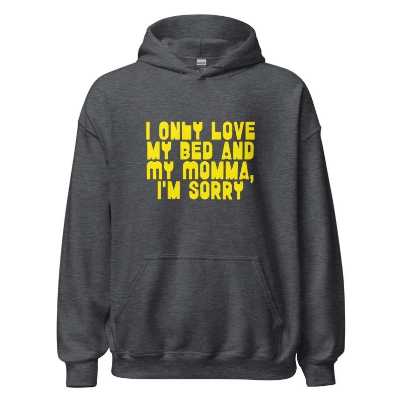 I Only Love my Bed and My Momma I'm Sorry