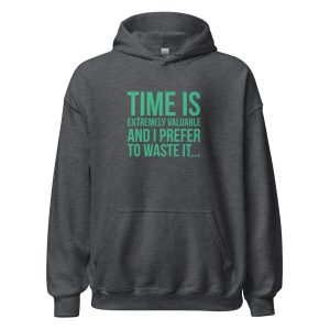 Time Is Extremely Valuable And I Prefer To Waste It