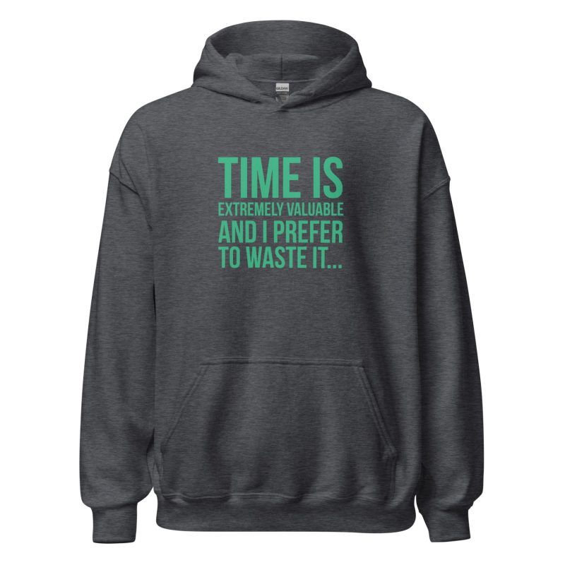 Time Is Extremely Valuable And I Prefer To Waste It