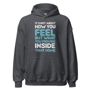 It's Not About How You Feel But What You Provide Inside That Home