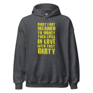 First I Got Married To Money Then I Fell In Love With That Dirty